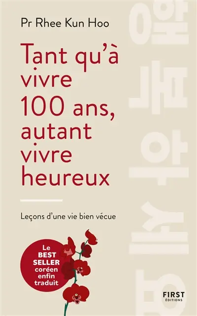 Tant qu'à vivre 100 ans, autant vivre heureux : leçons d'une vie bien vécue