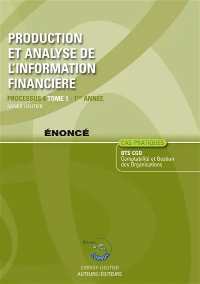 Production et analyse de l'information financière. Vol. 1. Processus 4 du BTS CGO 1ère année : énoncé