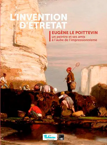 L'invention d'Etretat : Eugène Le Poittevin, un peintre et ses amis à l'aube de l'impressionnisme : exposition, Fécamp, Les Pêcheries, du 14 juillet au 15 novembre 2020