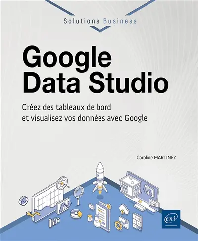 Google Data Studio : créez des tableaux de bord et visualisez vos données avec Google