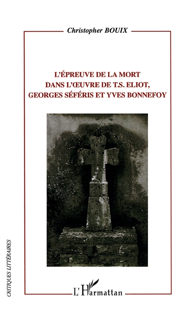 L'épreuve de la mort dans l'oeuvre de T.S. Eliot, Georges Séféris et Yves Bonnefoy