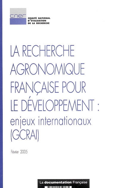 La recherche agronomique française pour le développement : enjeux internationaux : évaluation des relations entre la recherche agronomique française pour le développement et le Groupe consultatif pour la recherche agronomique internationale (GCRAI)
