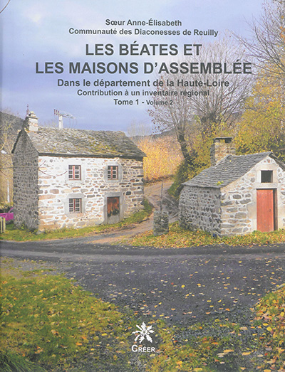 Les béates et les maisons d'assemblée : dans le département de la Haute-Loire : contribution à un inventaire régional. Vol. 1