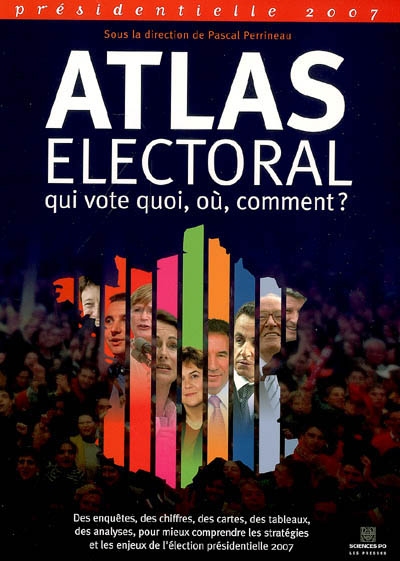 Atlas électoral : présidentielle 2007 : qui vote quoi, où, comment ?