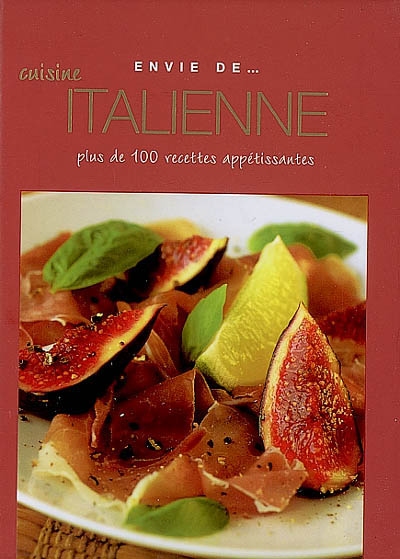 Cuisine italienne : plus de 100 recettes appétissantes