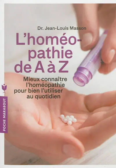 L'homéopathie de A à Z : mieux connaître l'homéopathie pour bien l'utiliser au quotidien