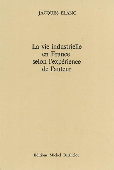 La vie industrielle en France selon l'expérience de l'auteur