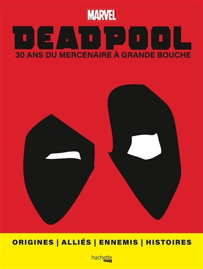 Deadpool : 30 ans du mercenaire à grande bouche : origines, alliés, ennemis, histoires