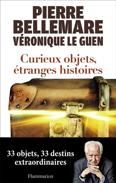 Curieux objets, étranges histoires : 33 objets, 33 destins extraordinaires