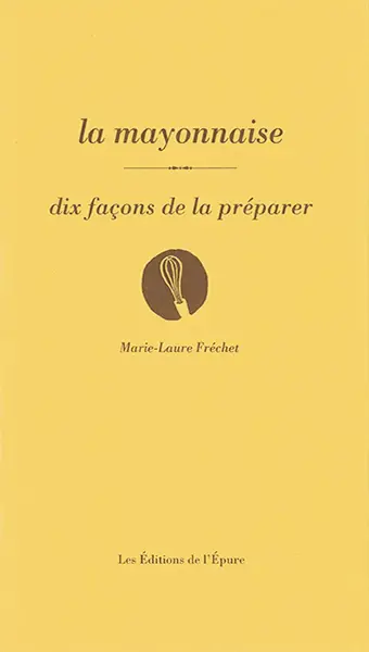 La mayonnaise : dix façons de la préparer