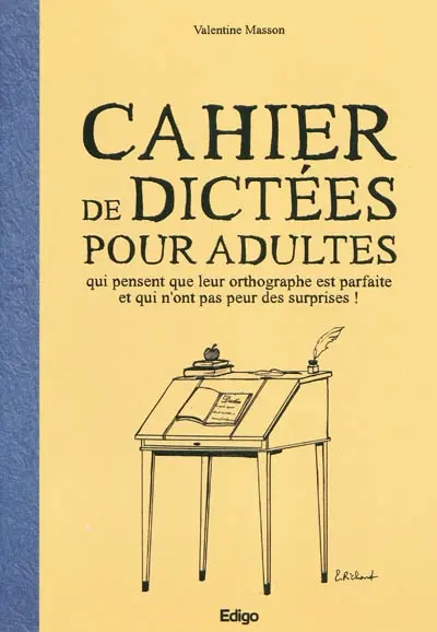 Cahier de dictées pour les adultes qui pensent que leur orthographe est parfaite et qui n'ont pas peur des surprises !
