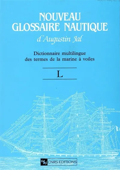 Nouveau glossaire nautique d'Augustin Jal : dictionnaire multilingue des termes de la marine à voiles : révision de l'édition de 1848. Vol. L