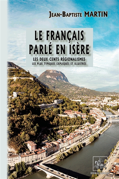 Le français parlé en Isère : Les deux cents régionalismes les plus typiques, expliqués & illustrés