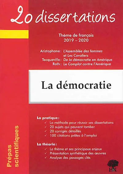 La démocratie : 20 dissertations, thème de français 2019-2020, prépas scientifiques : Aristophane, L'assemblée des femmes et Les cavaliers ; Tocqueville, De la démocratie en Amérique ; Roth, Le complot contre l'Amérique