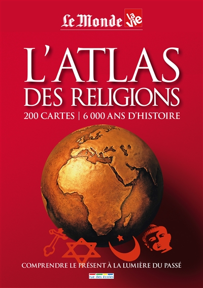 L'atlas des religions : 200 cartes, 6000 ans d'histoire : comprendre le présent à la lumière du passé