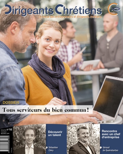 Dirigeants chrétiens : la revue des entrepreneurs et dirigeants chrétiens, n° 98. Tous serviteurs du bien commun !