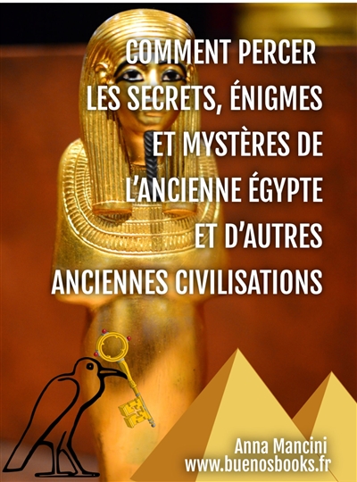 Comment percer les secrets, énigmes et mystères de l'ancienne Egypte et d'autres civilisations