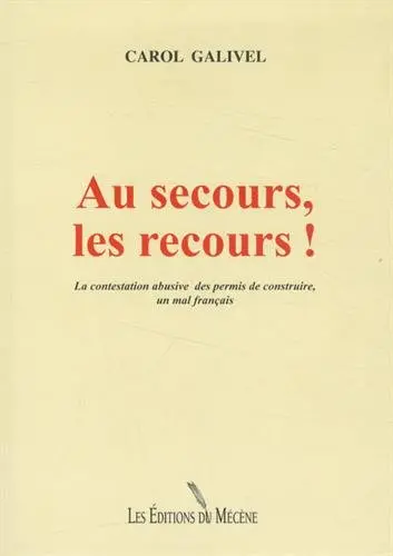 Au secours, les recours ! : la contestation abusive des permis de construire, un mal français
