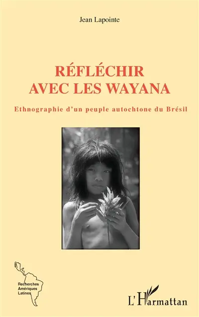 Réfléchir avec les Wayana : ethnographie d'un peuple autochtone du Brésil