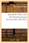 Journal de Cléry , suivi des Dernières heures de Louis XVI, (Ed.1825)