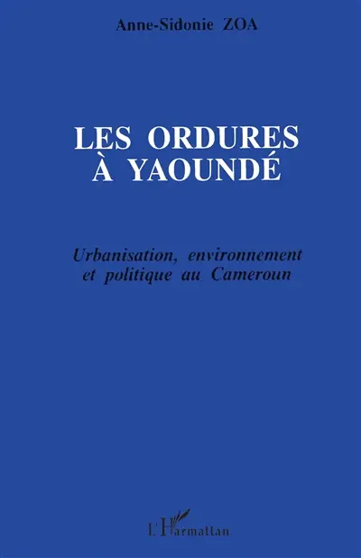 Les ordures à Yaoundé : urbanisation, environnement et politique au Cameroun