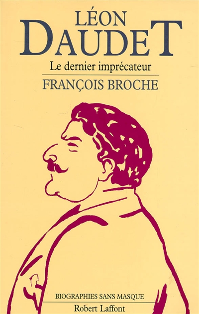 Léon Daudet : le dernier imprécateur