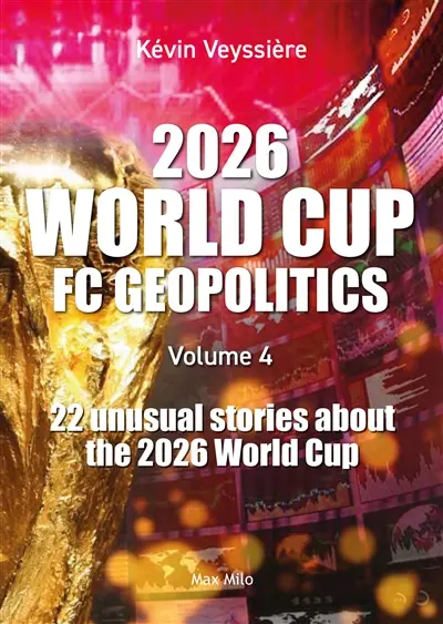 FC geopolitics. Vol. 4. 2026 World Cup : 22 unusual stories about the 2026 World Cup