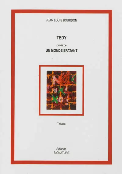 Tedy ou Ces gens qui ne veulent pas mourir sont incroyables. Un monde épatant ou Le pouvoir aux imbéciles : théâtre