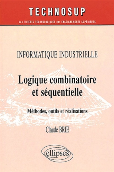 Logique combinatoire et séquentielle : méthodes, outils et réalisations : informatique industrielle