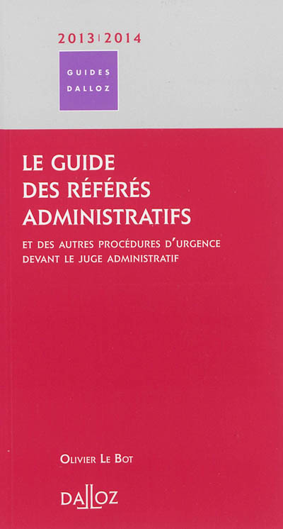 Le guide des référés administratifs : et des autres procédures d'urgence devant le juge administratif : 2013-2014