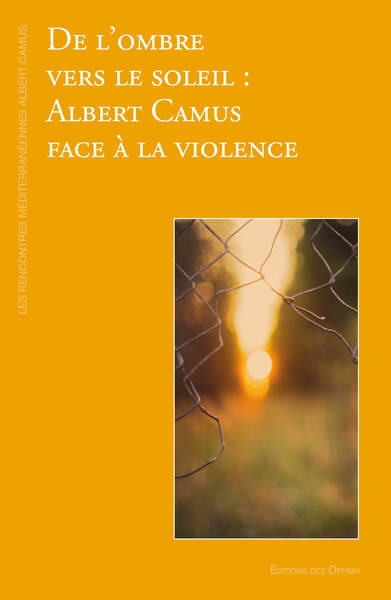 De l'ombre vers le soleil : Albert Camus face à la violence