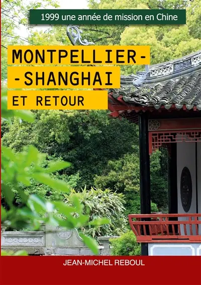 Montpellier-Shanghai et retour : 1999 Une année de mission en Chine
