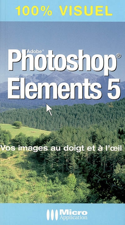 Adobe Photoshop Elements 5 : vos images au doigt et à l'oeil !