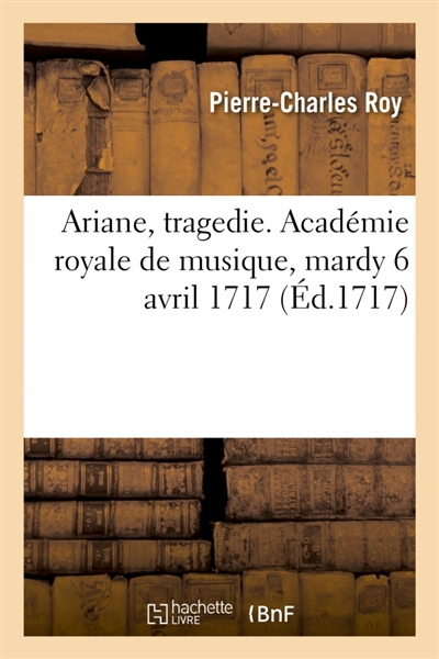 Ariane, tragedie. Académie royale de musique, mardy 6 avril 1717