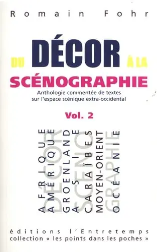 Du décor à la scénographie. Vol. 2. Anthologie commentée de textes sur l'espace scénique extra-occidental : Afrique, Amérique, Groenland, Asie, Caraïbes, Moyen-Orient, Océanie