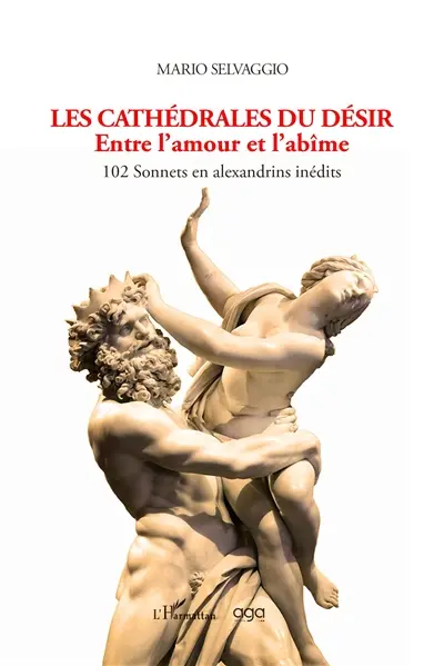 Les cathédrales du désir : entre l'amour et l'abîme : 102 sonnets en alexandrins inédits