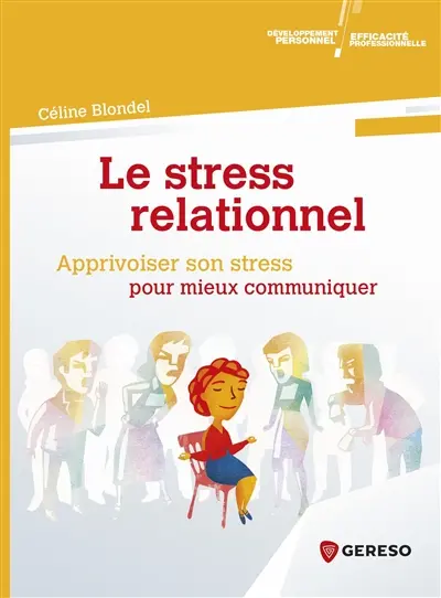 Le stress relationnel : apprivoiser son stress pour mieux communiquer