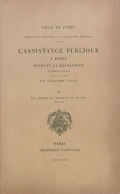 L'assistance publique à Paris pendant la Révolution : documents inédits. Vol. 2. Les ateliers de charité et de filature : 1789-1791