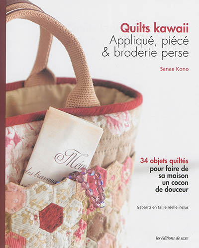Quilts kawaii : appliqué, piécé & broderie perse : 34 objets quiltés pour faire de sa maison un cocon de douceur