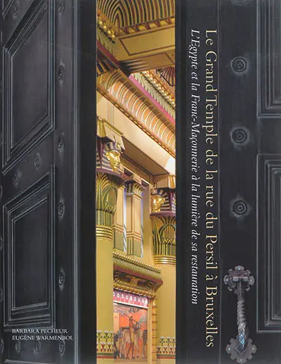 Le grand Temple de la rue du Persil à Bruxelles : l'Egypte et la Franc-Maçonnerie à la lumière de sa restauration