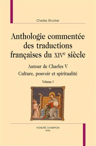Anthologie commentée des traductions françaises du XIVe siècle : autour de Charles V : culture, pouvoir et spiritualité. Vol. 1