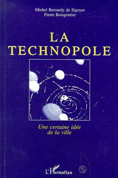 La technopole : une certaine idée de la ville : enquête sur d'étranges attracteurs urbains