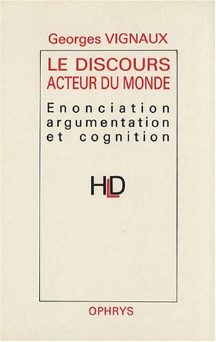 Le Discours acteur du monde : énonciation, argumentation et cognition