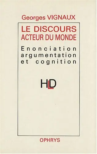 Le Discours acteur du monde : énonciation, argumentation et cognition