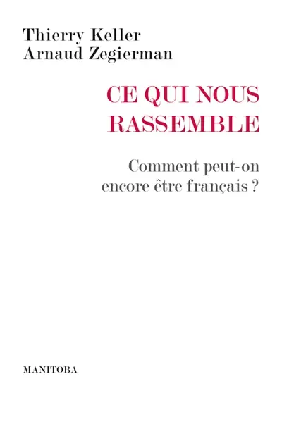 Ce qui nous rassemble : comment peut-on encore être français ?