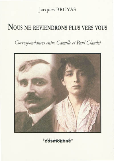 Nous ne reviendrons plus vers vous : Camille et Paul Claudel : évocation théâtrale à partir de leurs écrits conjugués