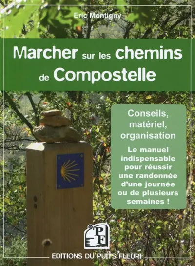 Marcher sur les chemins de Compostelle : conseils, matériel, organisation : voici le manuel indispensable pour réussir une randonnée d'une journée ou de plusieurs semaines