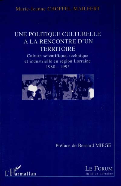Une politique culturelle à la rencontre d'un territoire : culture scientifique, technique et industrielle en région Lorraine 1980-1995
