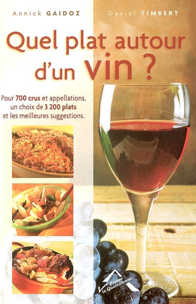 Quel plat autour d'un vin ? : pour 700 crus et appellations, un choix de 3200 plats et les meilleures suggestions