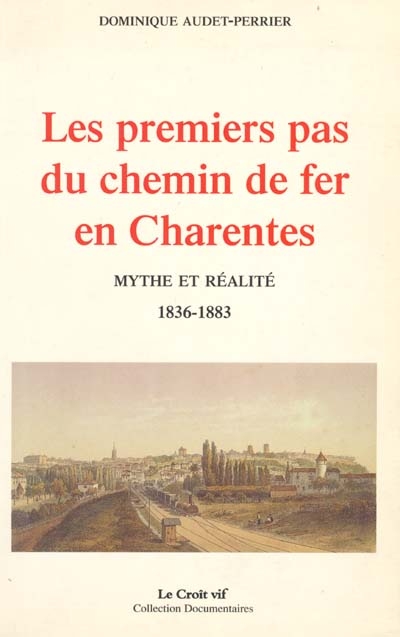 Les premiers pas du chemin de fer en Charentes : mythe et réalité : 1836-1883